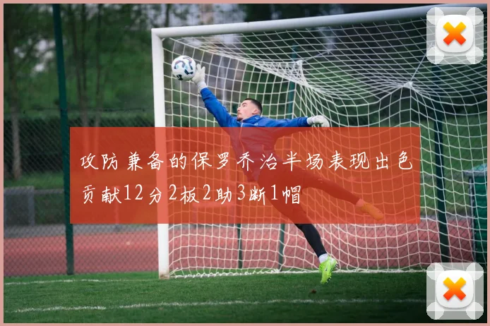 攻防兼备的保罗乔治半场表现出色贡献12分2板2助3断1帽