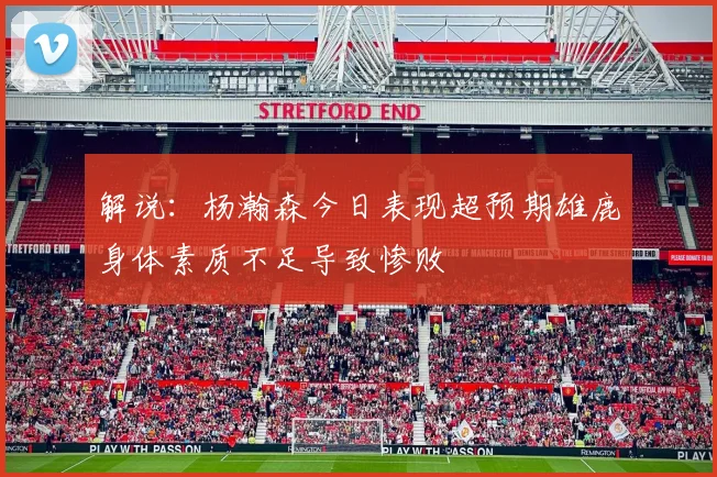 解说：杨瀚森今日表现超预期雄鹿身体素质不足导致惨败