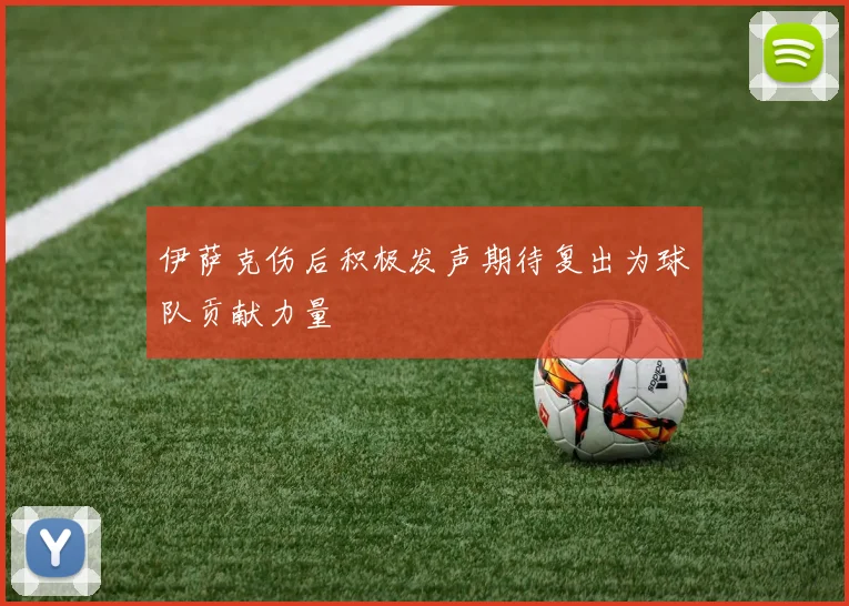 伊萨克伤后积极发声期待复出为球队贡献力量